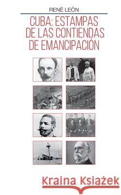 Cuba: estampas de las contiendas de emancipación Gonzalez, Barbara 9781979412445 Createspace Independent Publishing Platform