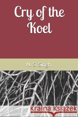 Cry of the Koel Narayan S. Singh 9781979413893 Createspace Independent Publishing Platform