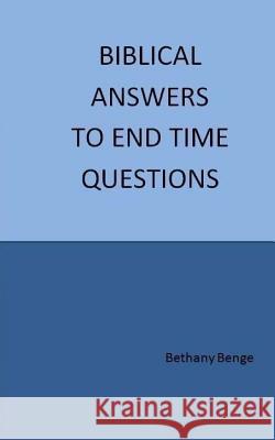 Biblical Answers to End Time Questions Bethany Benge 9781979415125 Createspace Independent Publishing Platform