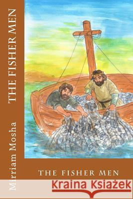 The FisherMen: Jesus calls his disciples Mosha, Mirriam 9781979416290 Createspace Independent Publishing Platform