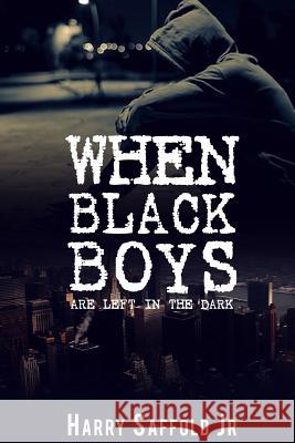 When Black Boys are Left in The Dark Saffold Jr, Harry 9781979416764 Createspace Independent Publishing Platform