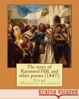 The story of Raymond Hill, and other poems (1847). By: John Denison Baldwin: Poems (Original Classics) Baldwin, John Denison 9781979417488 Createspace Independent Publishing Platform