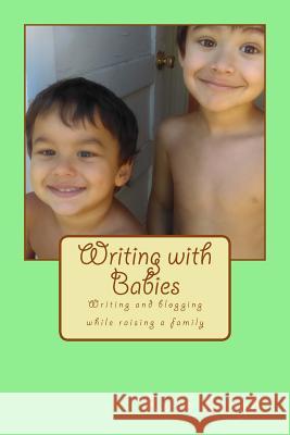 Writing with Babies: Writing and Blogging While Raising a Family Kate Singh 9781979417990 Createspace Independent Publishing Platform