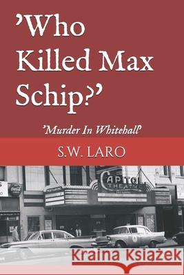 who killed max schip: murder in whitehall Laro, S. W. 9781979421911 Createspace Independent Publishing Platform