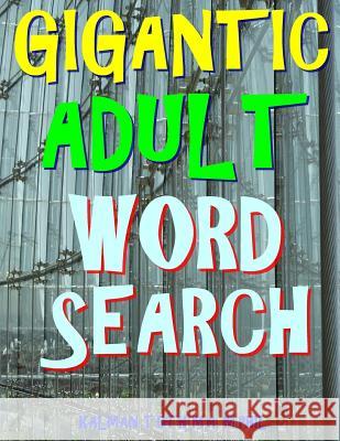 Gigantic Adult Word Search: 133 Extra Large Print Themed Puzzles Kalman Tot 9781979423786