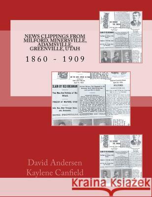 News Clippings From Milford, Minersville, Adamsville, Greenville, Utah: 1860 - 1909 Canfield, Kaylene 9781979425049