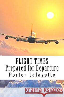 Flight Times: : Prepared for Departure Lafayette, Porter 9781979427999 Createspace Independent Publishing Platform