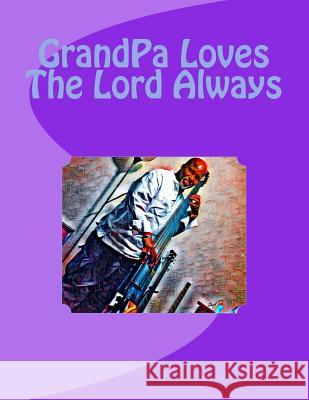 GrandPa Loves The Lord Always Caroline Gilmore 9781979429146 Createspace Independent Publishing Platform