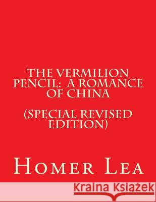 The Vermilion Pencil: A Romance of China (Special Revised Edition) Homer Lea Lawrence M. Kapla 9781979429610 Createspace Independent Publishing Platform