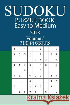 300 Easy to Medium Sudoku Puzzle Book - 2018 Lisa Clinton 9781979430449