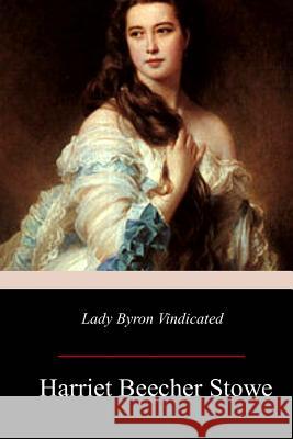 Lady Byron Vindicated Harriet Beecher Stowe 9781979434294 Createspace Independent Publishing Platform