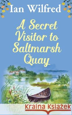 A Secret Vistor to Saltmarsh Quay Ian Wilfred 9781979434980
