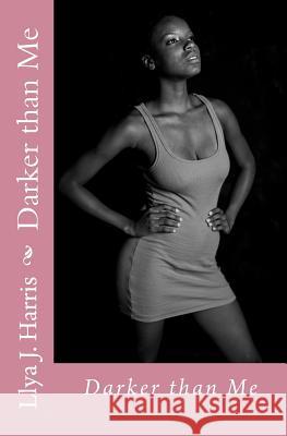 Darker than Me Llya J. Harris 9781979436045 Createspace Independent Publishing Platform