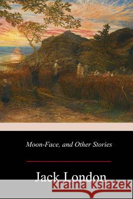 Moon-Face, and Other Stories Jack London 9781979439084