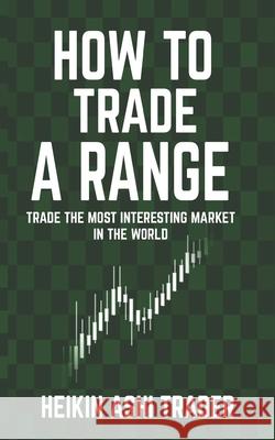 How to Trade a Range: Trade the Most Interesting Market in the World Heikin Ashi Trader, Dao Press 9781979439138 Createspace Independent Publishing Platform