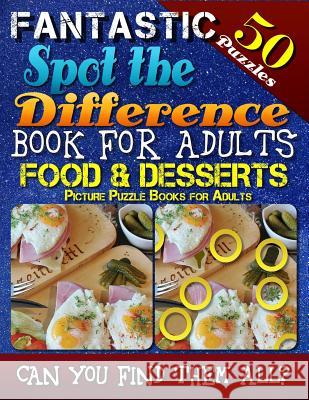 Fantastic Spot the Difference Book for Adults: Food & Desserts. Picture Puzzle Books for Adults: Do You Possess the Power of Observation? Can You Real Razorsharp Productions 9781979440639 Createspace Independent Publishing Platform