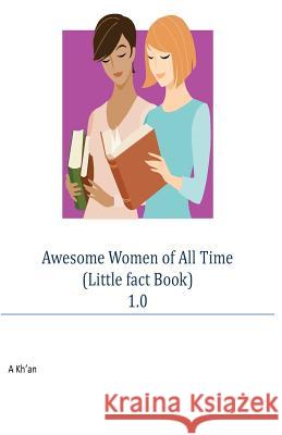 Awesome Women of All Time (Little fact Book) 1.0 Kh'an, A. 9781979440769 Createspace Independent Publishing Platform