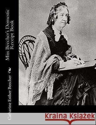 Miss Beecher's Domestic Receipt Book Catharine Esther Beecher 9781979445269