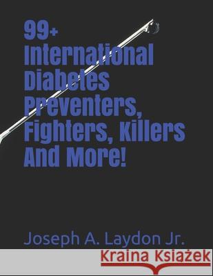 99+ International Diabetes Preventers, Fighters, Killers And More! Laydon, Joseph A., Jr. 9781979446679 Createspace Independent Publishing Platform