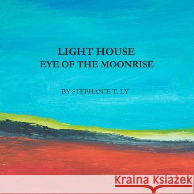 Light House - Eye of the Moonrise Stephanie T. Ly 9781979446747 Createspace Independent Publishing Platform