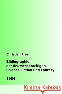 Bibliographie der deutschsprachigen Science Fiction und Fantasy 1984 Pree, Christian 9781979448291