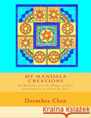 My Mandala Creations: 20 Mandalas with the Themes of Peace and Unity to Be Colored by You! Dorothea Chan 9781979449847