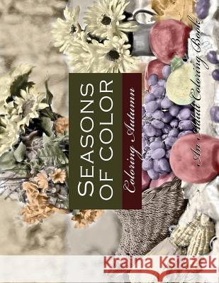 Seasons of Color- Coloring Autumn An Adult Coloring Book: An Adult Coloring Book For Adults of Rendered Photographs for a Vintage Photographic Look Studio, Denami 9781979450010 Createspace Independent Publishing Platform