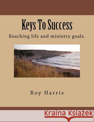 Keys To Success: Reaching life and ministry goals. Brian Kelly Roy J. Harri 9781979450775 Createspace Independent Publishing Platform