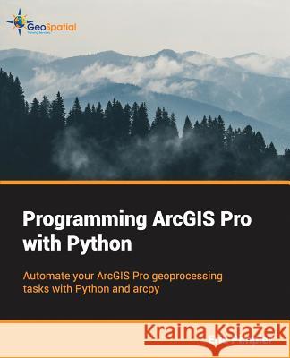 Programming ArcGIS Pro with Python Pimpler, Eric 9781979451079 Createspace Independent Publishing Platform