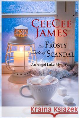 The Frosty Taste of Scandal: An Angel Lake Mystery Ceecee James 9781979452649 Createspace Independent Publishing Platform