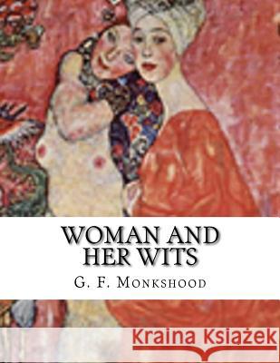 Woman and Her Wits G. F. Monkshood 9781979453509 Createspace Independent Publishing Platform