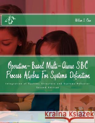 Operation-Based Multi-Queue SBC Process Algebra For Systems Definition: Integration of Systems Structure and Systems Behavior Chao, William S. 9781979454957