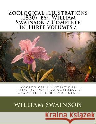 Zoological Illustrations (1820) by: William Swainson / Complete in Three volumes / Swainson, William 9781979455848 Createspace Independent Publishing Platform