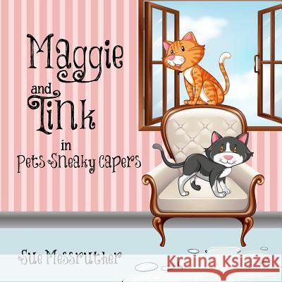 Maggie and Tink in Pets Sneaky Capers Book 1 Sue Messruther 9781979456951 Createspace Independent Publishing Platform