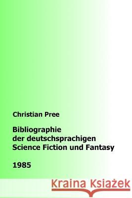 Bibliographie der deutschsprachigen Science Fiction und Fantasy 1985 Pree, Christian 9781979458344