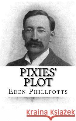 Pixies' Plot Eden Phillpotts 9781979460255 Createspace Independent Publishing Platform