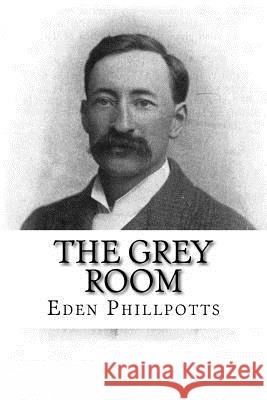 The Grey Room Eden Phillpotts 9781979460286 Createspace Independent Publishing Platform