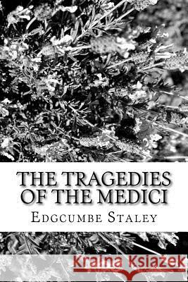 The Tragedies of the Medici Edgcumbe Staley 9781979461450 Createspace Independent Publishing Platform