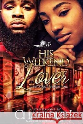 His Weekend Lover: : Loving A Boss through it All J, Chanique 9781979464659 Createspace Independent Publishing Platform