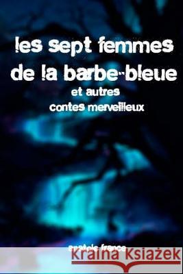 Les sept femmes de la Barbe-Bleue et autres contes merveilleux Anatole France 9781979466318