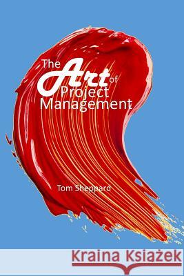 The Art of Project Management Tom Sheppard 9781979467544 Createspace Independent Publishing Platform