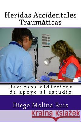 Heridas Accidentales Traumaticas: Recursos didacticos de apoyo al estudio Editores, Molina Moreno 9781979471251 Createspace Independent Publishing Platform