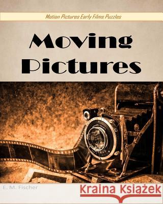 Moving Pictures: Puzzles E. M. Fischer 9781979471848 Createspace Independent Publishing Platform