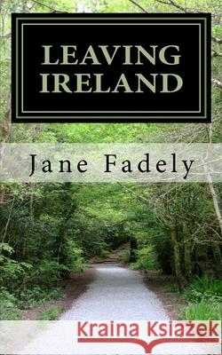 Leaving Ireland: The Long Road Back to America Jane Fadely 9781979472142 Createspace Independent Publishing Platform