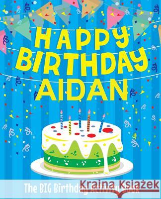 Happy Birthday Aidan: The Big Birthday Activity Book: Personalized Books for Kids Birthdaydr 9781979474443 Createspace Independent Publishing Platform