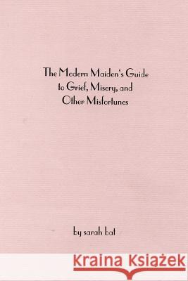 The Modern Maiden's Guide to Grief, Misery, and Other Misfortunes Sarah Bat 9781979476409