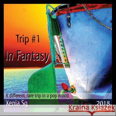 Trip #1 In Fantasy: A different, rare trip in a pop mood. Sg, Xenia 9781979477611 Createspace Independent Publishing Platform