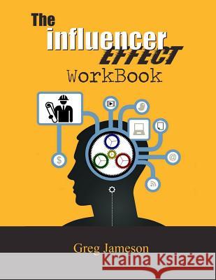 The Influencer Effect Workbook Greg Jameson 9781979478267 Createspace Independent Publishing Platform