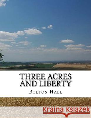 Three Acres and Liberty: The Classic Guide To Getting Back-To-The-Land, Homesteading and Self Sufficiency Chambers, Roger 9781979478458 Createspace Independent Publishing Platform