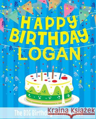 Happy Birthday Logan: The Big Birthday Activity Book: Personalized Books for Kids Birthdaydr 9781979478489 Createspace Independent Publishing Platform